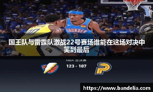 国王队与雷霆队激战22号赛场谁能在这场对决中笑到最后