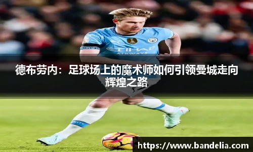 德布劳内：足球场上的魔术师如何引领曼城走向辉煌之路